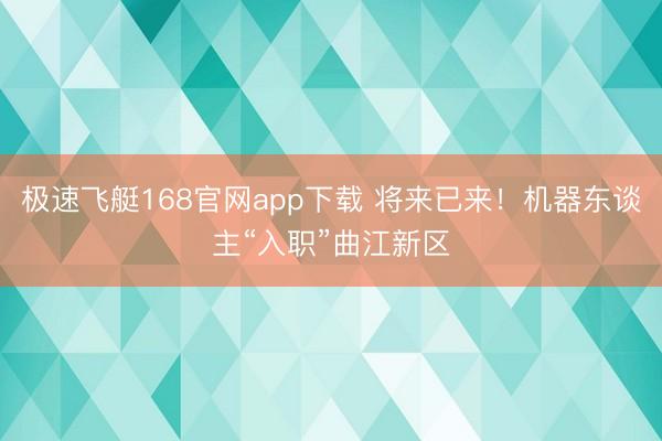 极速飞艇168官网app下载 将来已来！机器东谈主“入职”曲江新区
