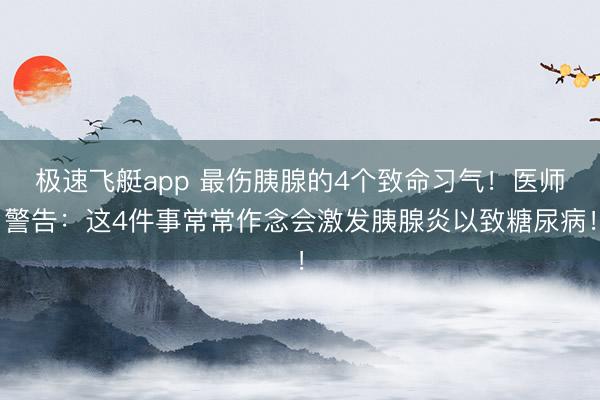 极速飞艇app 最伤胰腺的4个致命习气！医师警告：这4件事常常作念会激发胰腺炎以致糖尿病！